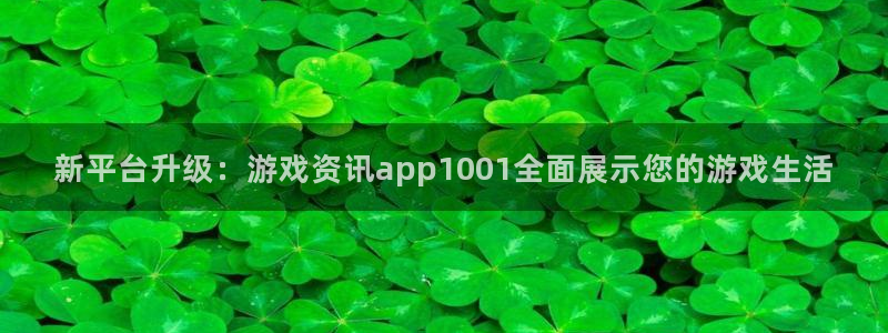 奇亿娱乐Ii：新平台升级：游戏资讯app1001全面展示您的