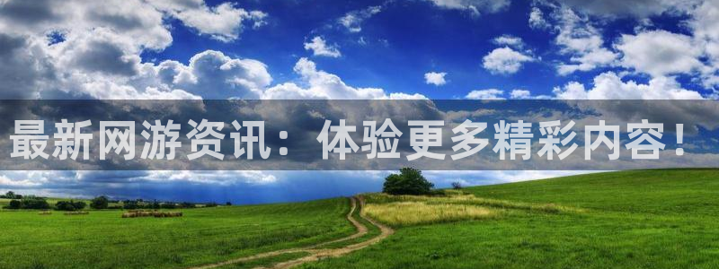 奇亿娱乐平台负责人：最新网游资讯：体验更多精彩内容！